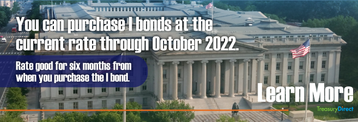 Did you know you can purchase I bonds at the current rage through October 2022?  Any questions?  Learn more.
